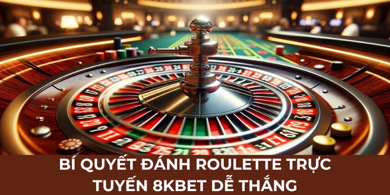 Bí quyết đánh Roulette trực tuyến 8KBet dễ thắng