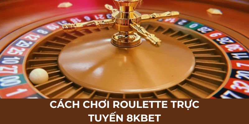 Cách chơi Roulette trực tuyến 8KBet