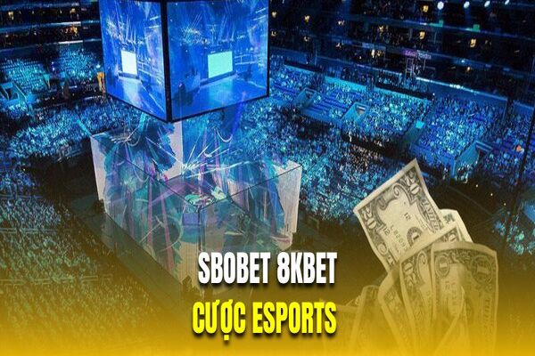 Cược Esports là trò chơi ăn khách số 1 tại Sbobet 8KBET