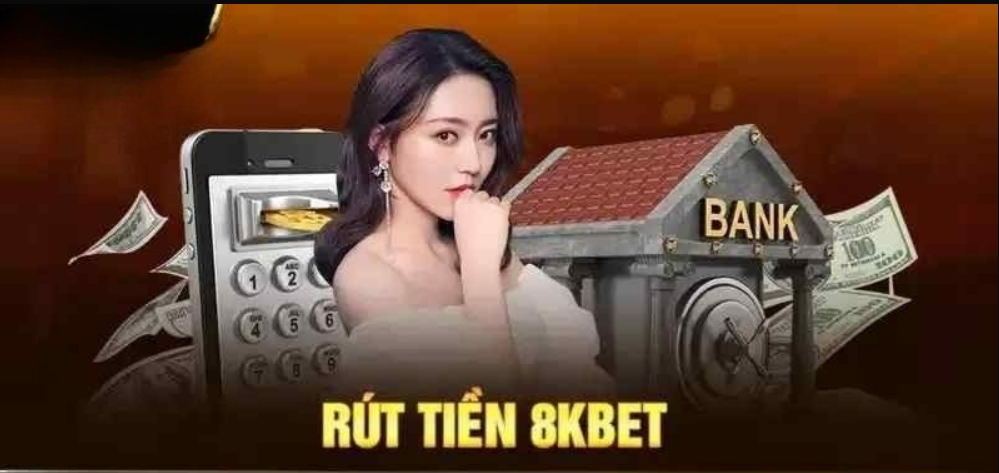 Các bước rút tiền 8Kbet nhanh chóng, an toàn